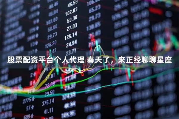 股票配资平台个人代理 春天了，来正经聊聊星座
